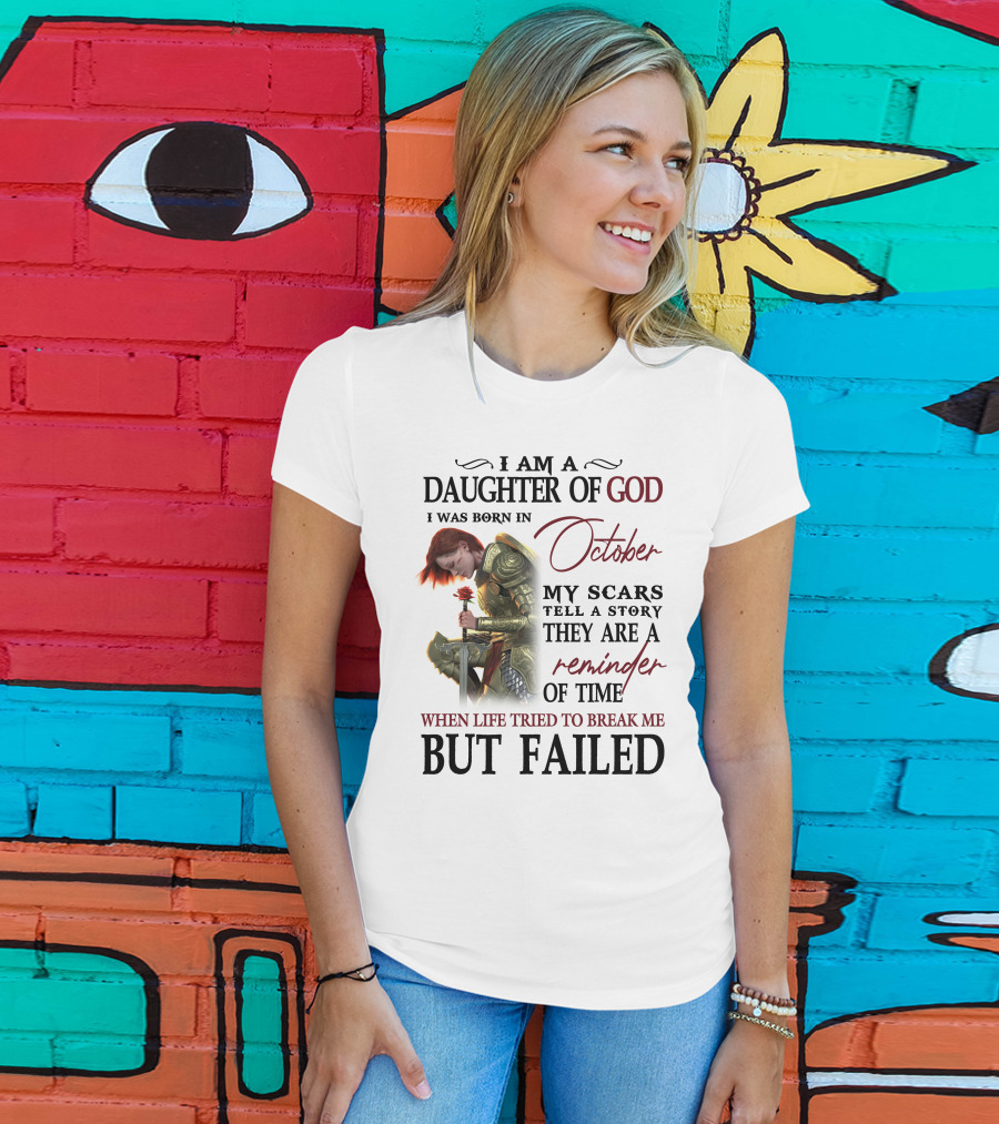 I Am A Daughter Of God Born In October My Scars Tell A Story Reminder Of Time When Life Tried To Break Me But Failed T-Shirt