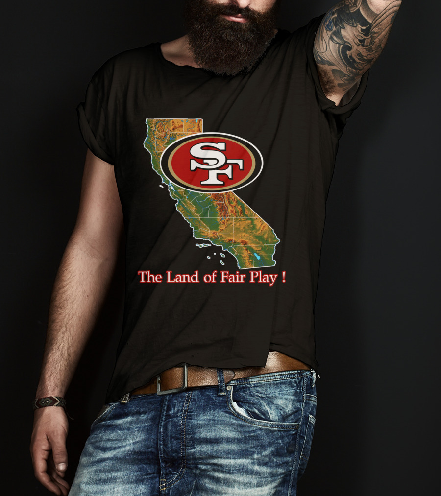 49ers Sf California The Land Of Fair Play T-Shirt