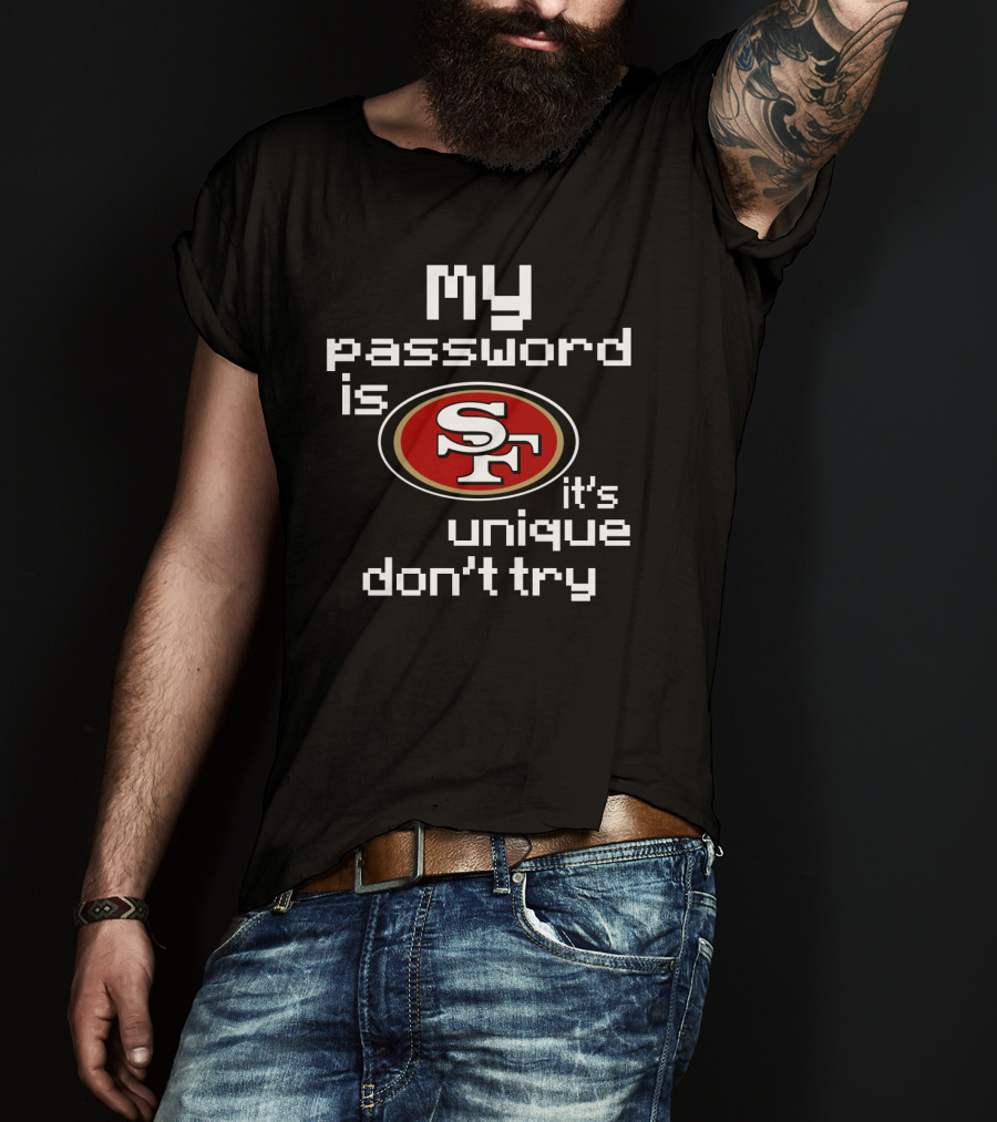My Password Is Sf 49ers It's Unique Don't Try T-Shirt