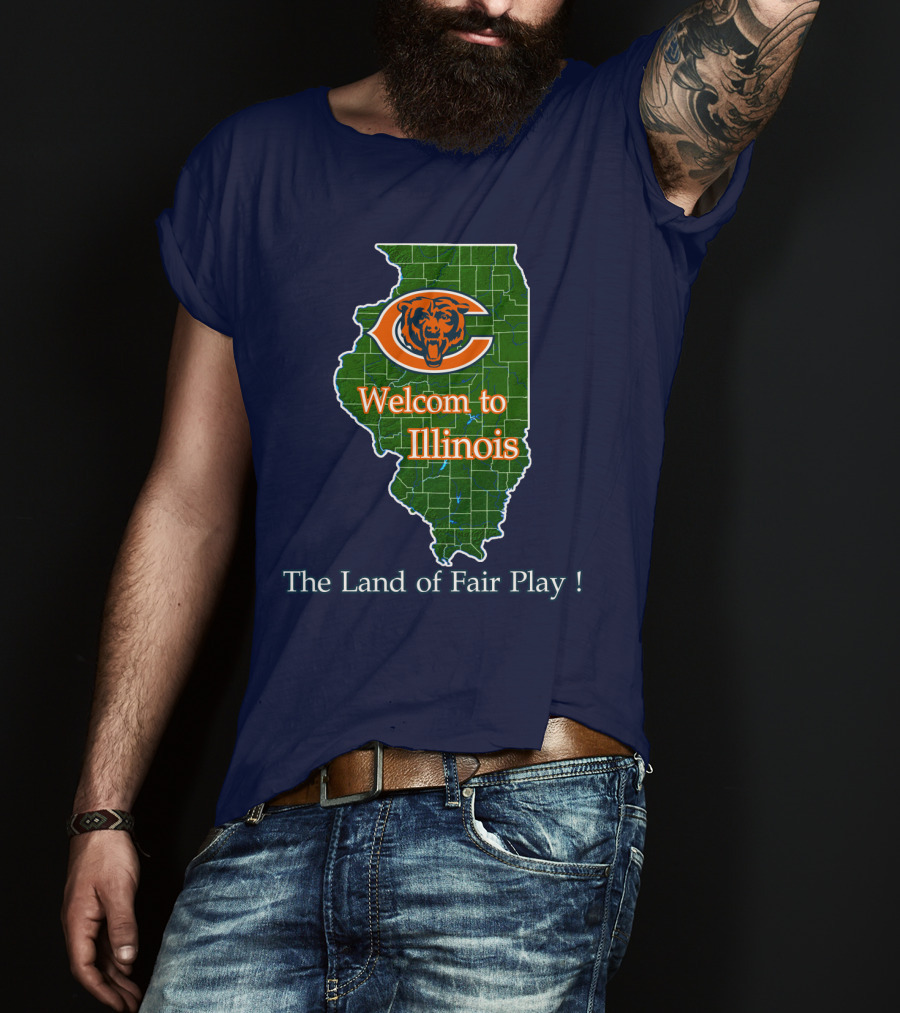 Welcome To Illinois Chicago Bears The Land Of Fair Play T-Shirt