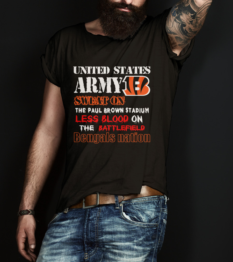 United States Army Bengals Sweat On The Paul Brown Stadium Less Blood On The Battlefield Bengals Nation T-Shirt
