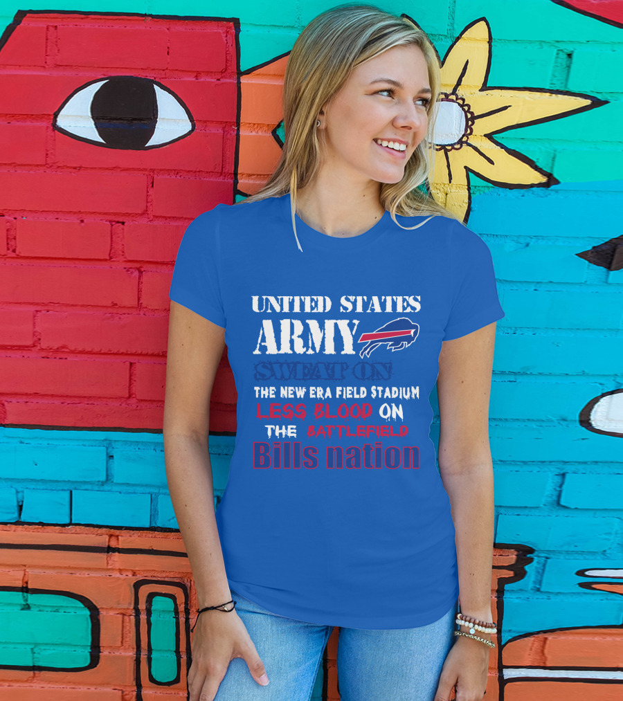 United States Army Sweat On The New Era Field Stadium Less Blood On The Battlefield Bills Nation T-Shirt