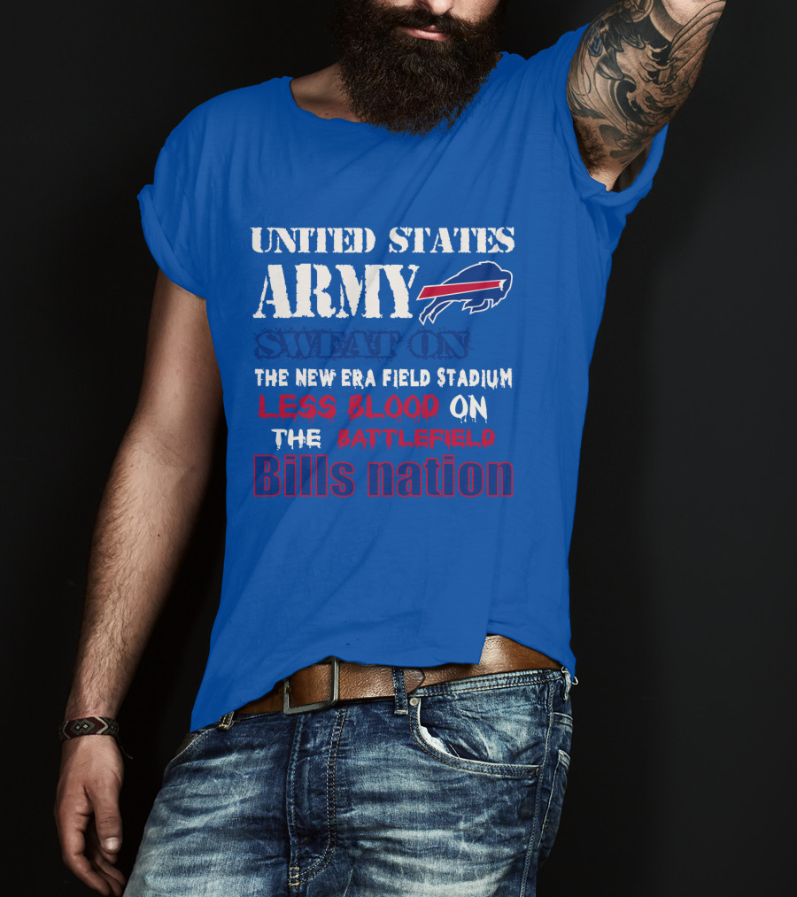 United States Army Sweat On The New Era Field Stadium Less Blood On The Battlefield Bills Nation T-Shirt
