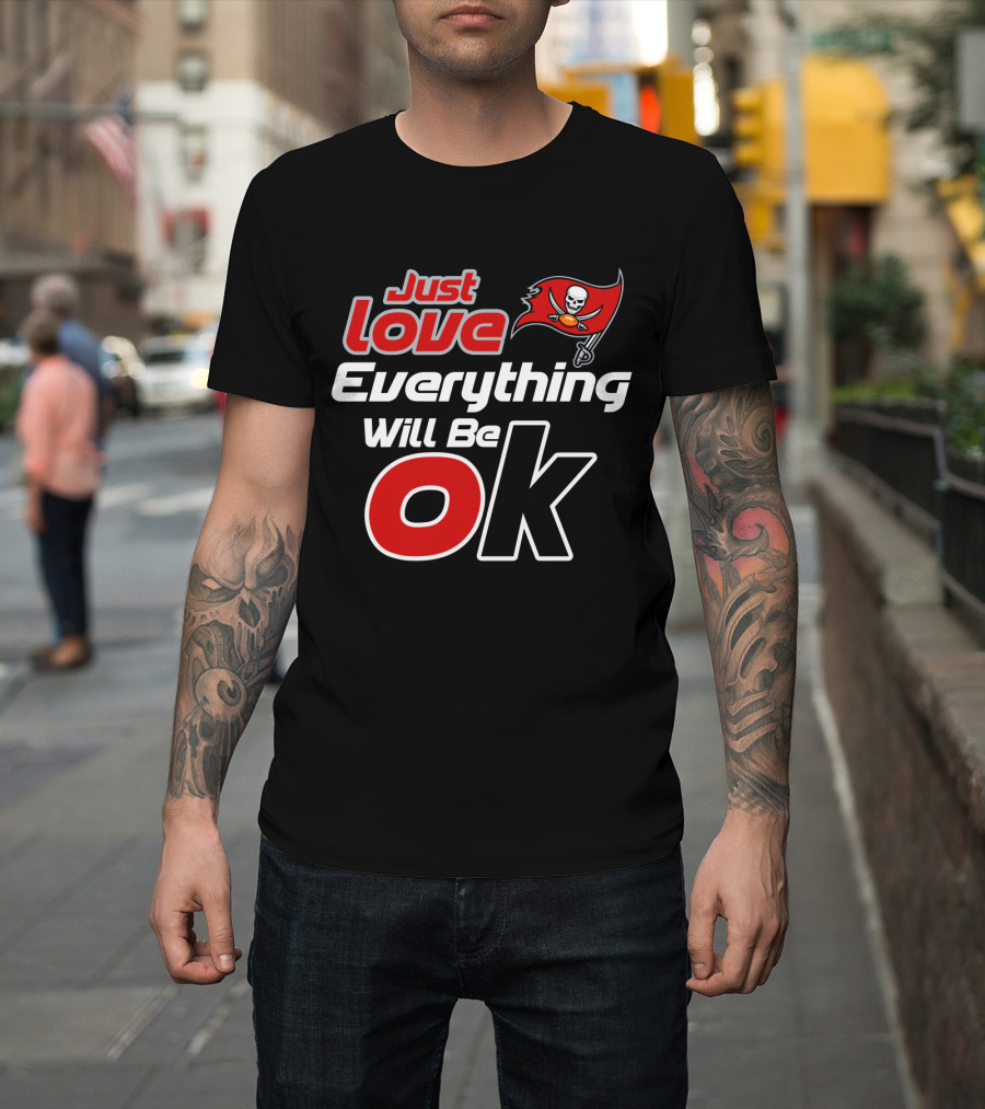 Just Love Everything Will Be Ok Buccaneers T-Shirt