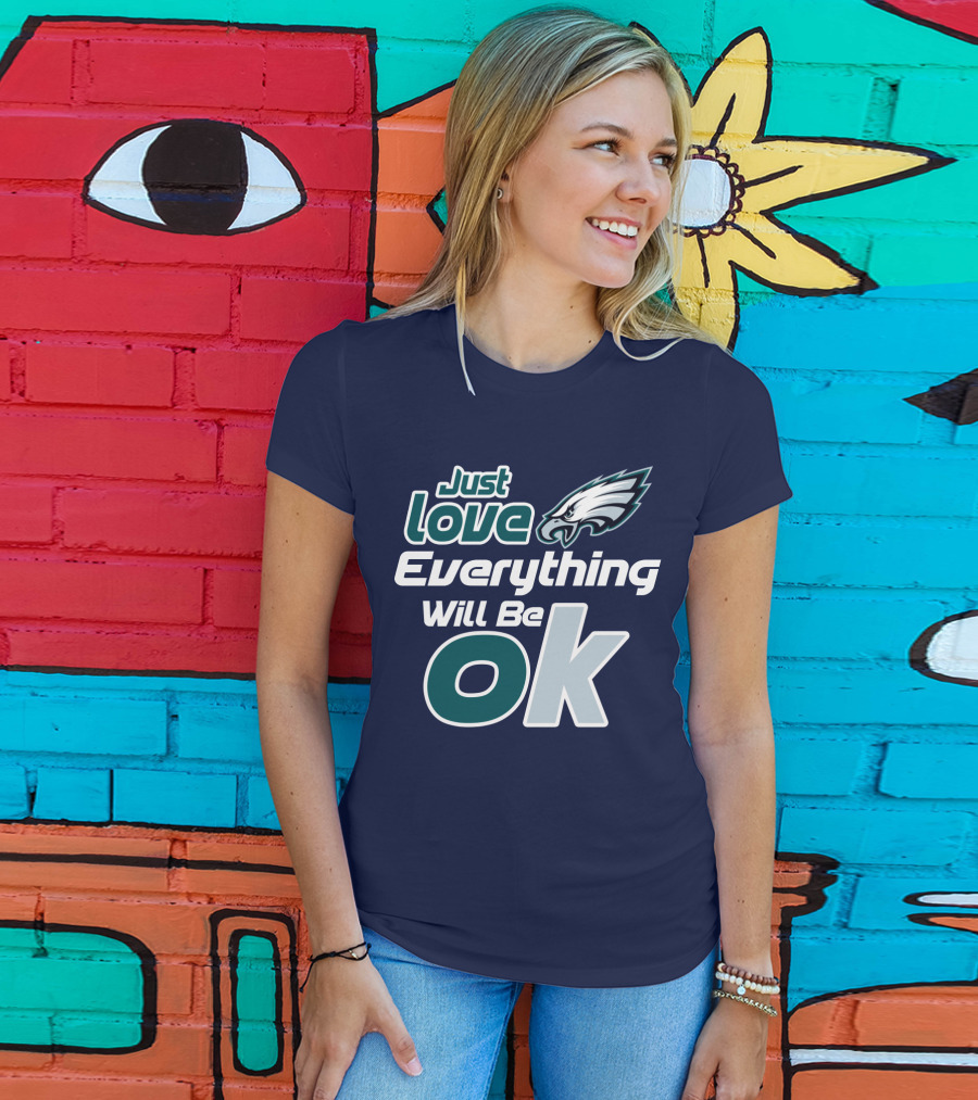 Just Love Everything Will Be Ok Eagles T-Shirt