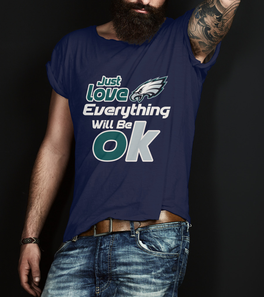 Just Love Everything Will Be Ok Eagles T-Shirt