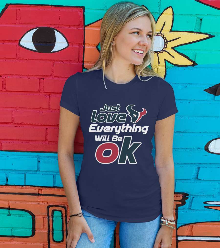 Just Love Everything Will Be Ok Texans T-Shirt