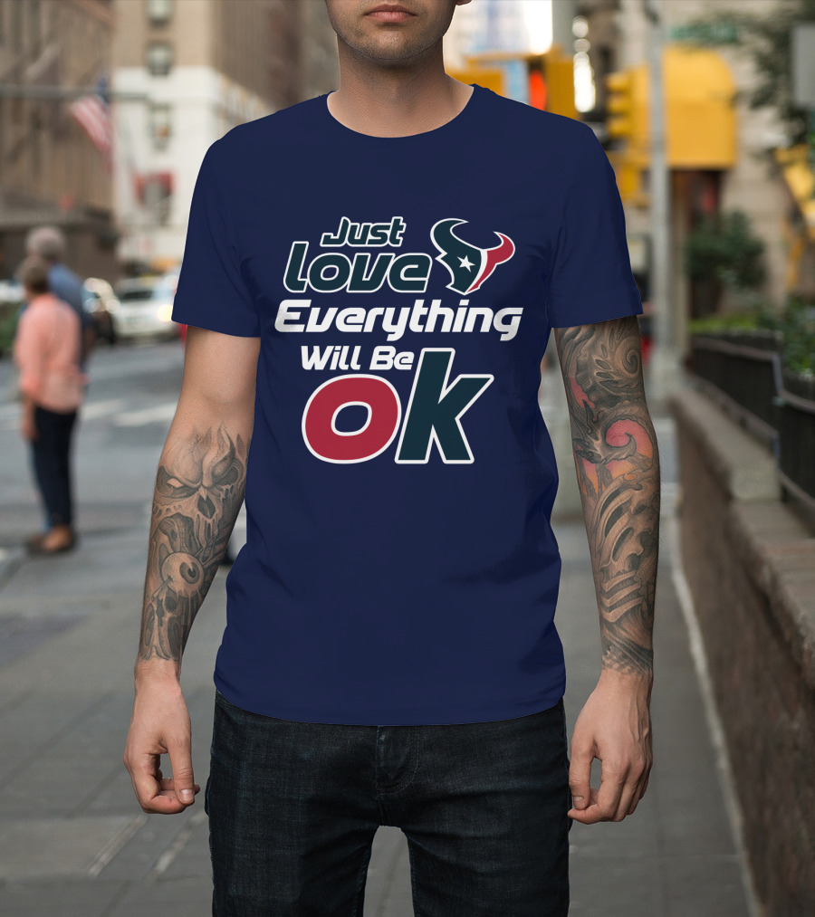 Just Love Everything Will Be Ok Texans T-Shirt
