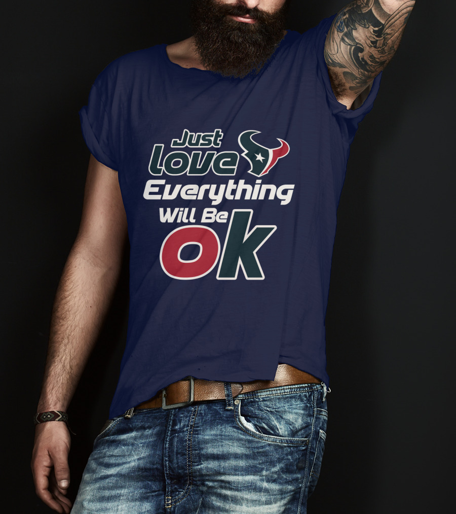 Just Love Everything Will Be Ok Texans T-Shirt