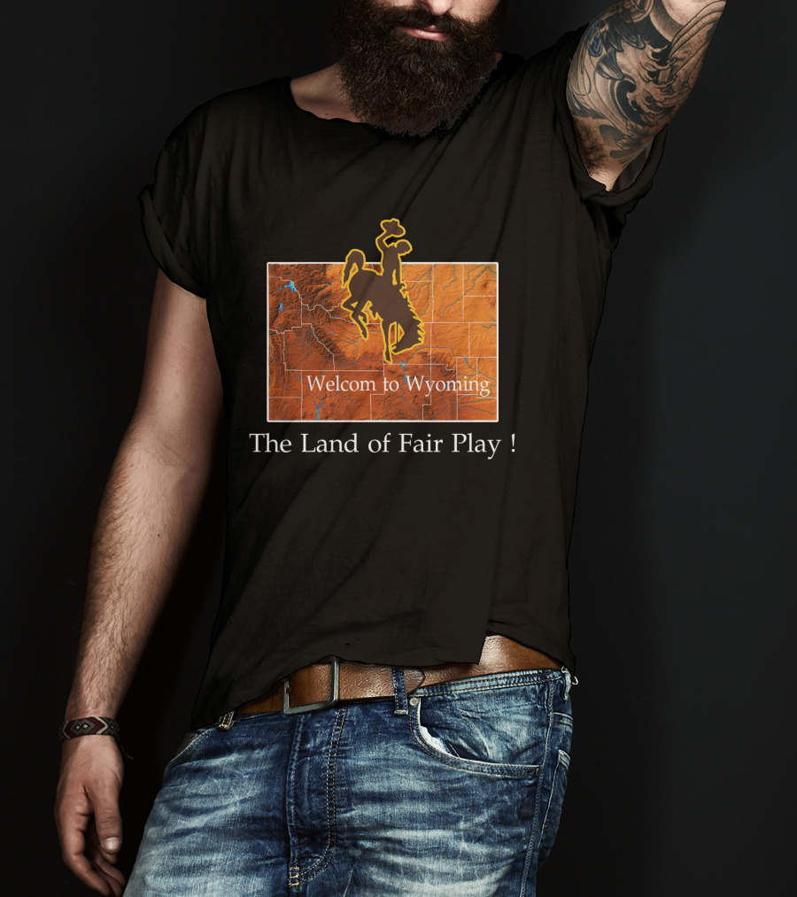 Welcome To Wyoming The Land Of Fair Play Wyoming Cowboys T-Shirt