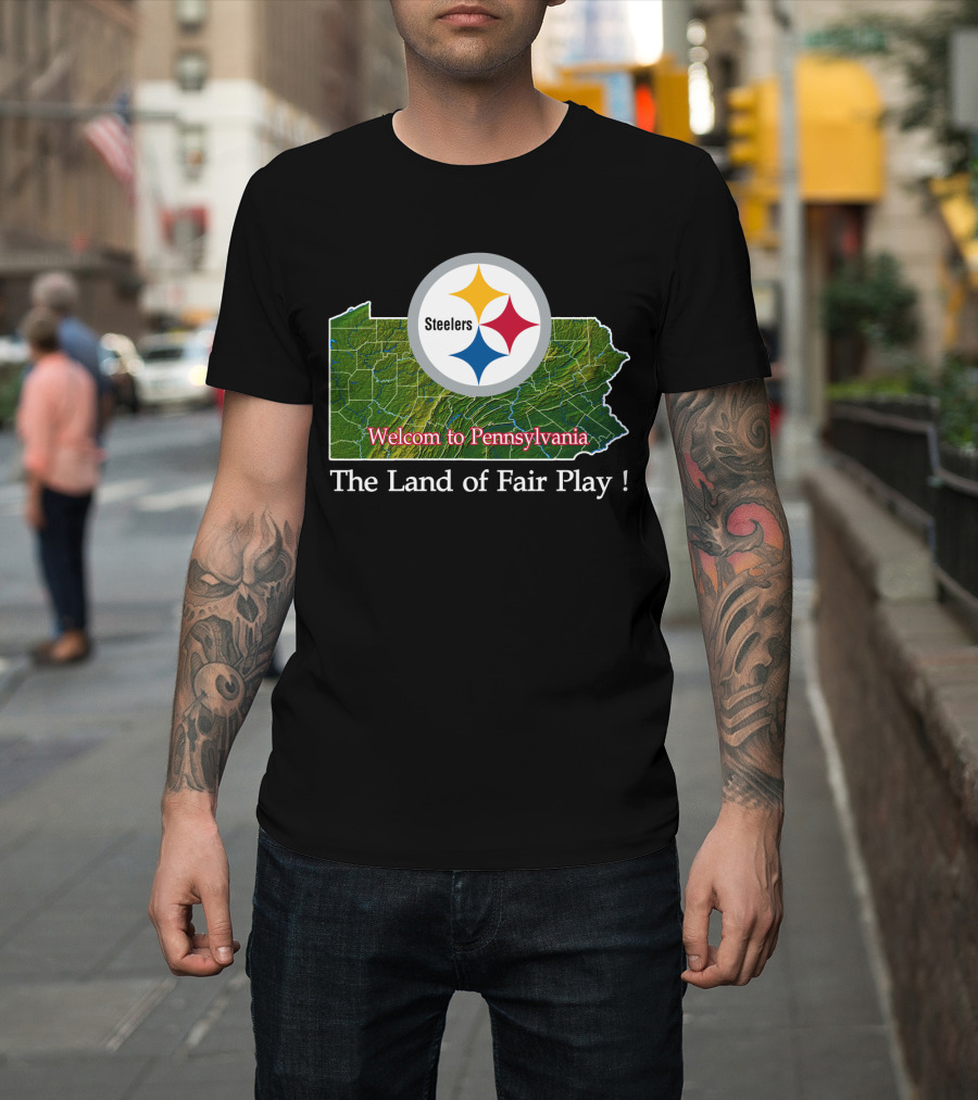Steelers Welcome To Pennsylvania The Land Of Fair Play T-Shirt