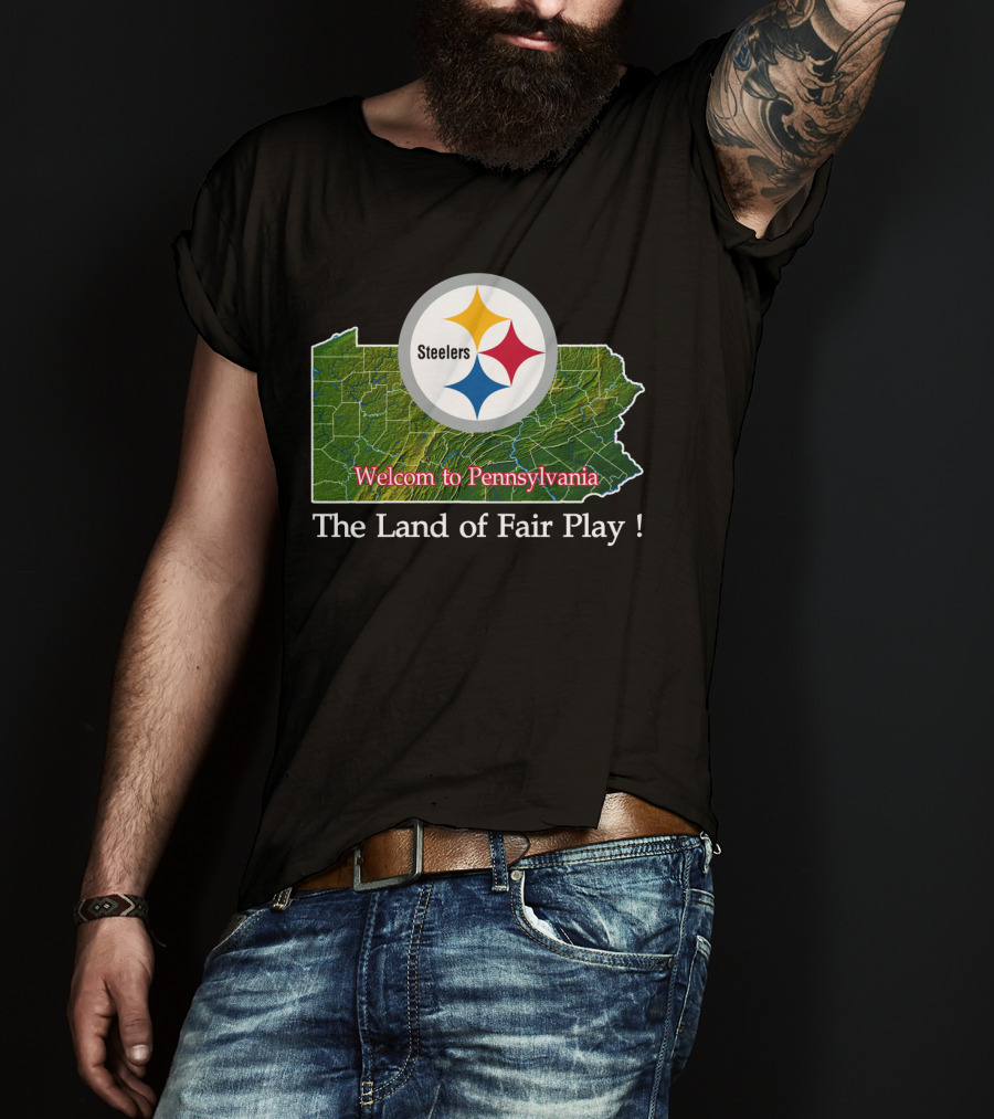 Steelers Welcome To Pennsylvania The Land Of Fair Play T-Shirt