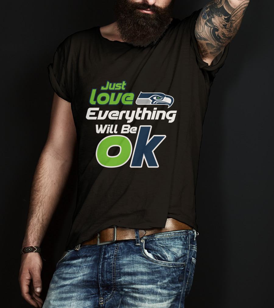 Just Love Everything Will Be Ok Seattle Seahawks T-Shirt
