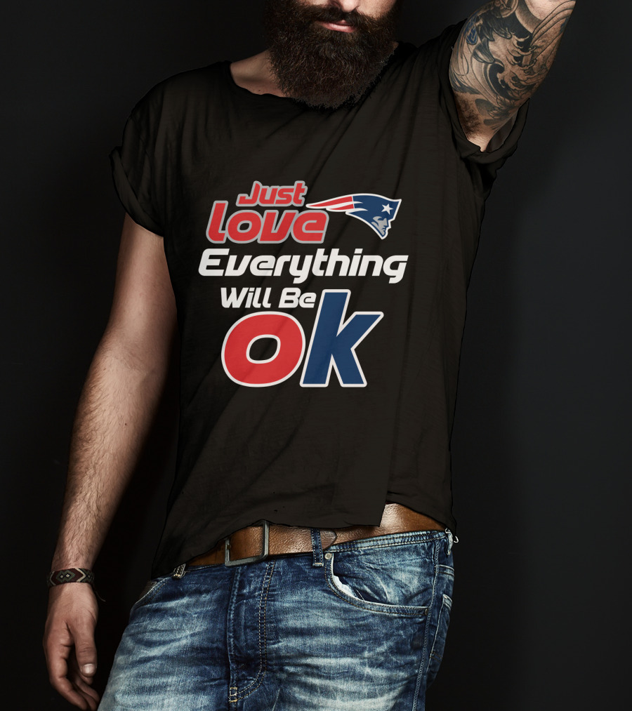 Just Love Everything Will Be Ok Patriots T-Shirt