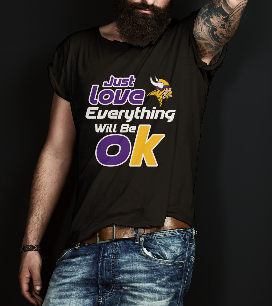 Just Love Everything Will Be Ok Vikings T-Shirt