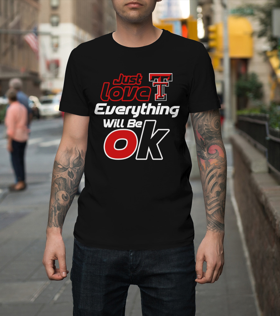 Just Love Texas Tech T Everything Will Be Ok T-Shirt