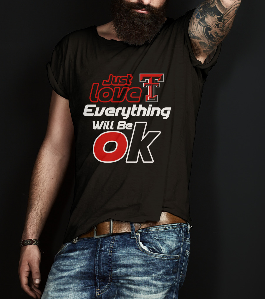 Just Love Texas Tech T Everything Will Be Ok T-Shirt
