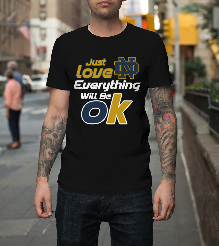 Just Love Everything Will Be Ok Notre Dame Nd T-Shirt