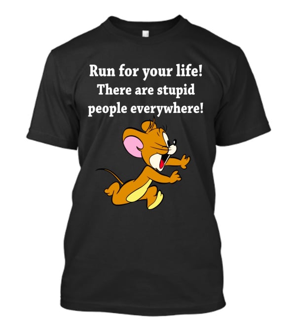 Run For Your Life There Are Stupid People Everywhere Jerry Mouse T-Shirt