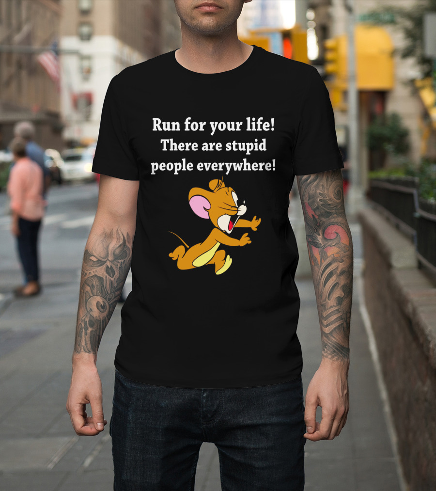 Run For Your Life There Are Stupid People Everywhere Jerry Mouse T-Shirt