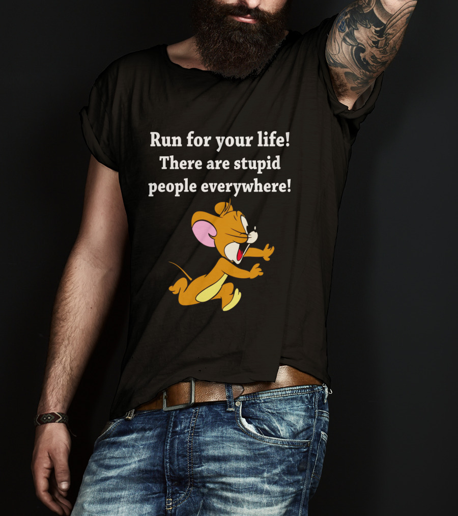 Run For Your Life There Are Stupid People Everywhere Jerry Mouse T-Shirt