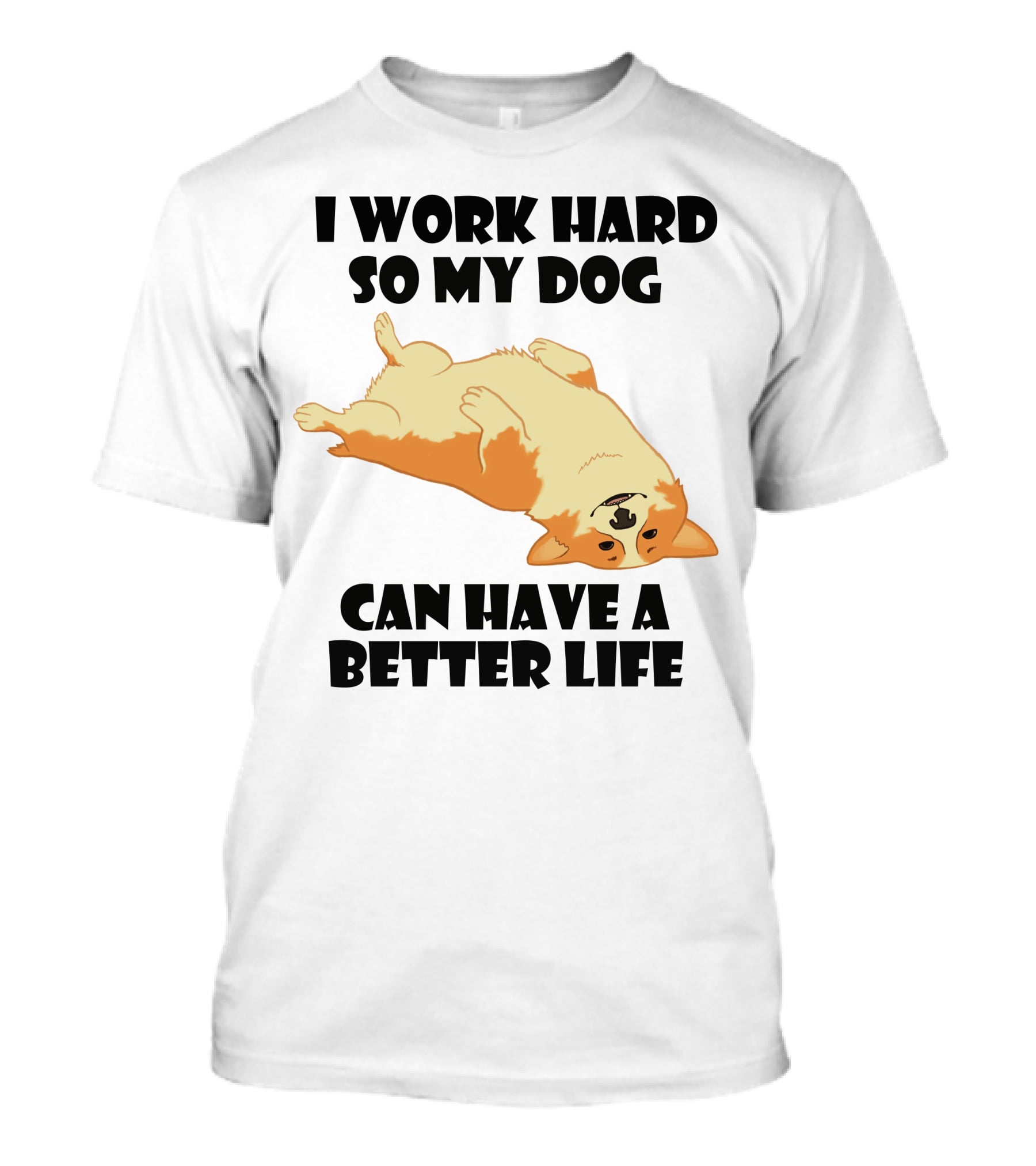 I Work Hard So My Welsh Corgi Dog Can Have A Better Life T-Shirt