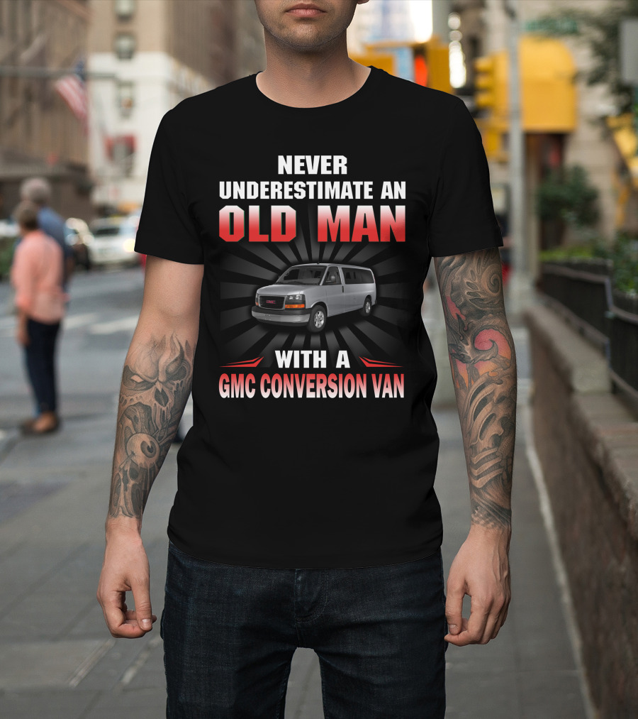 NEVER UNDERESTIMATE AN OLD MAN WITH A GMC CONVERSION VAN T-Shirt