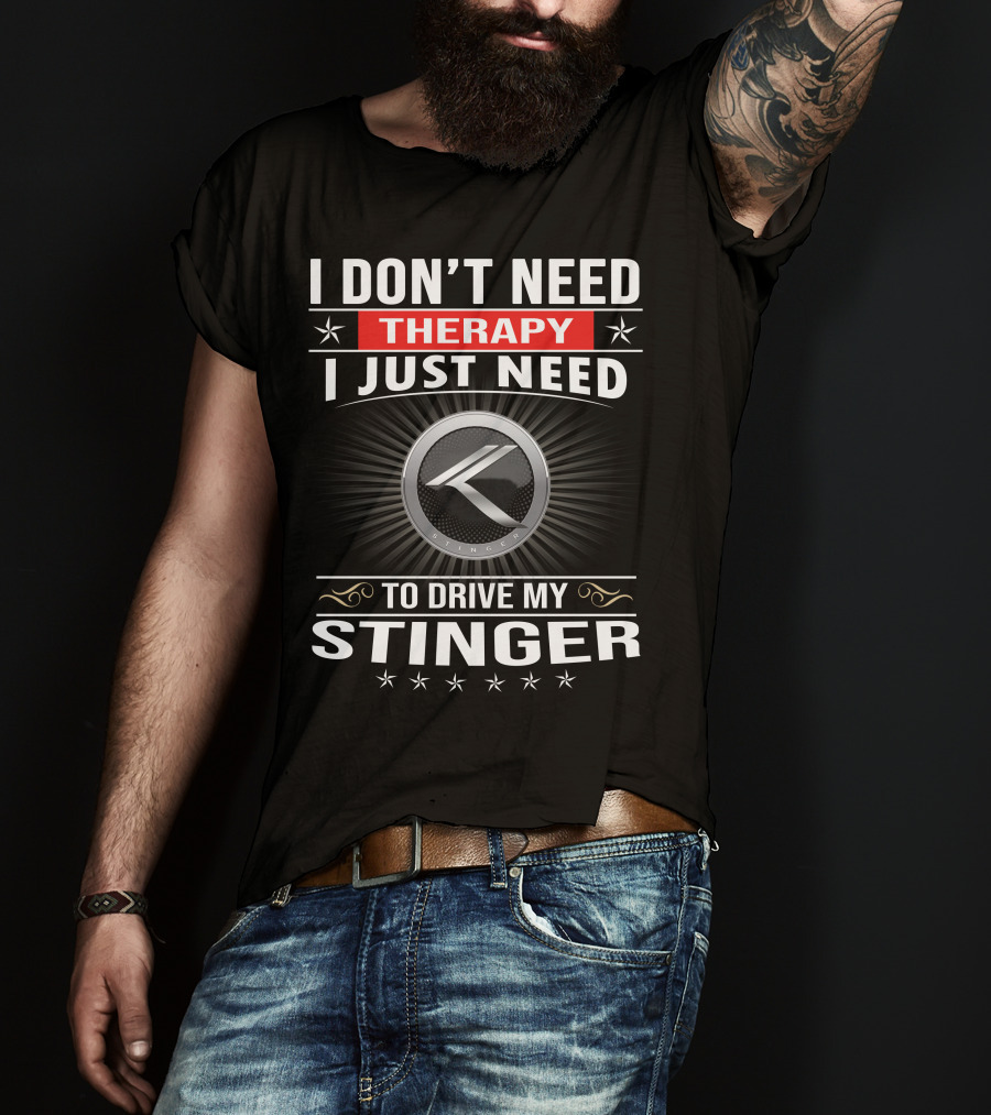 I Don't Need Therapy I Just Need To Drive My Stinger K Stinger T-Shirt