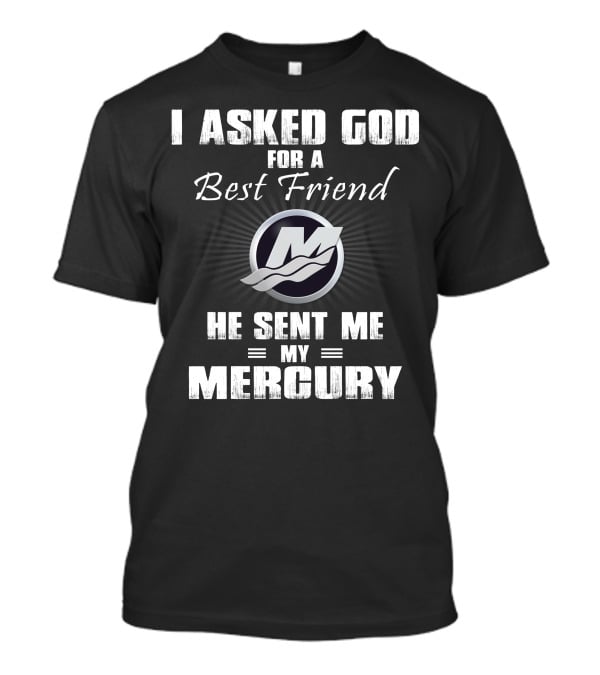 I Asked God For A Best Friend He Sent Me My Mercury T-Shirt