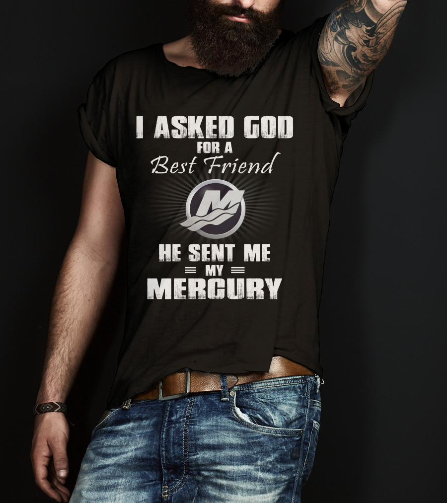 I Asked God For A Best Friend He Sent Me My Mercury T-Shirt