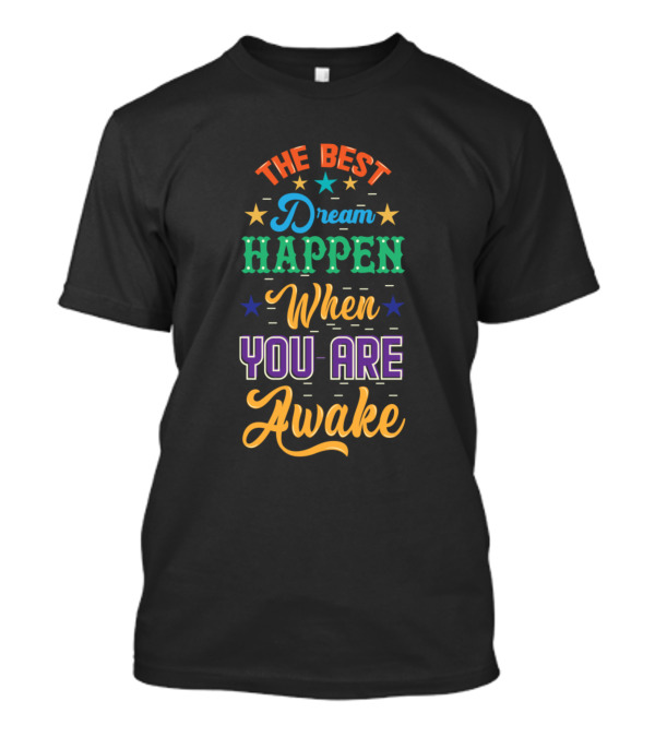 The Best Dreams Happen When You Are Awake T-Shirt