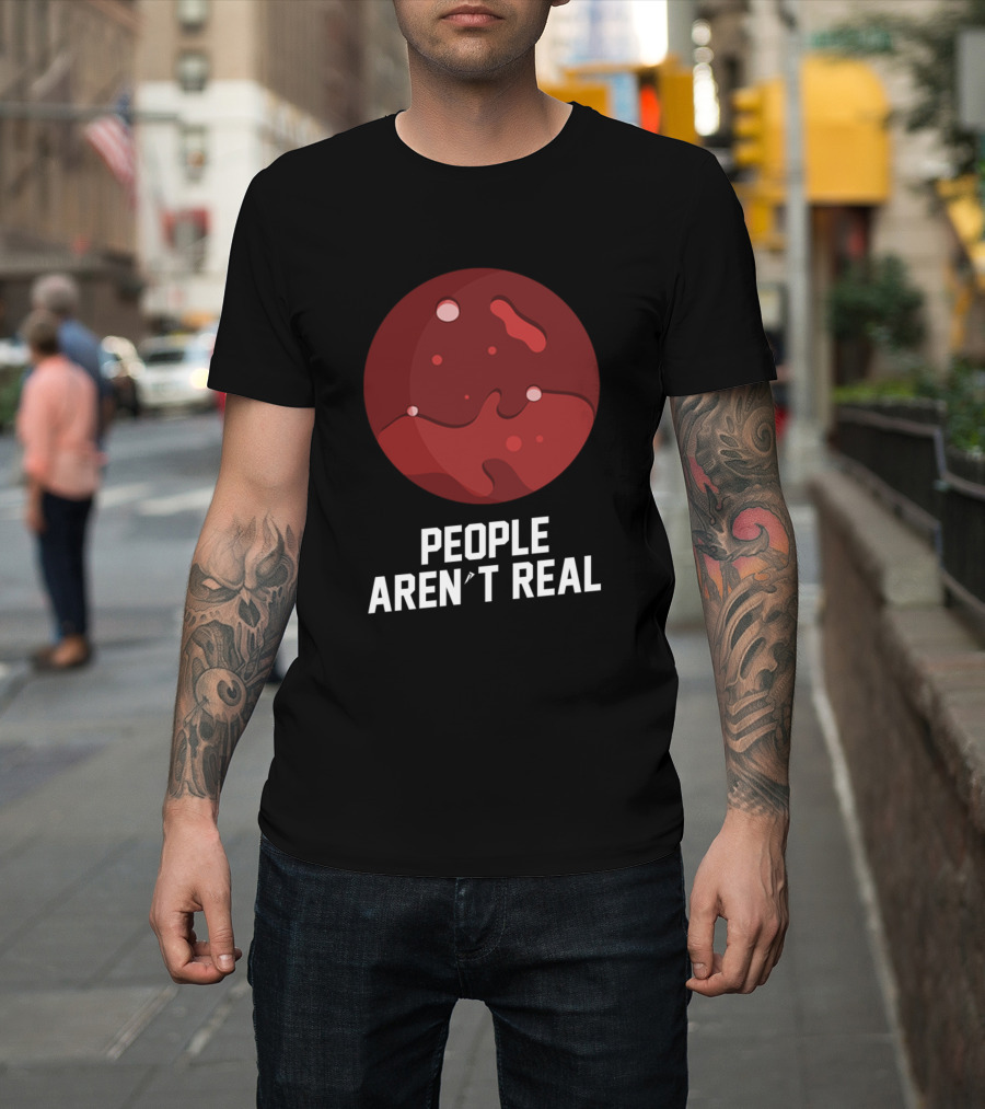 People Aren't Real Mars Planet Funny Pun T-Shirt