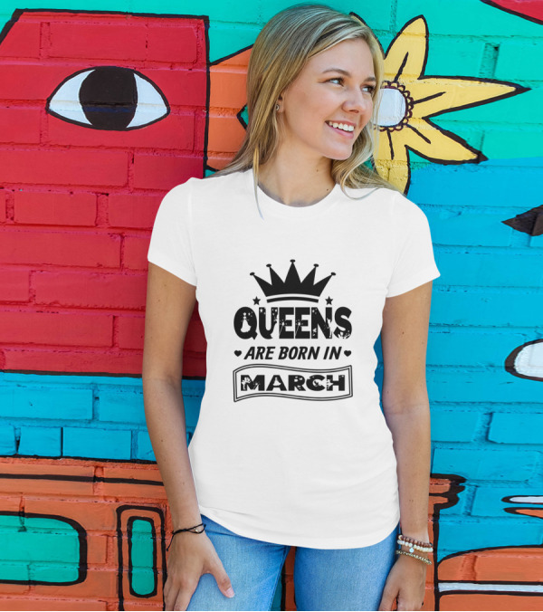 Queens Are Born In March Idea For March Birth Girls T-Shirt