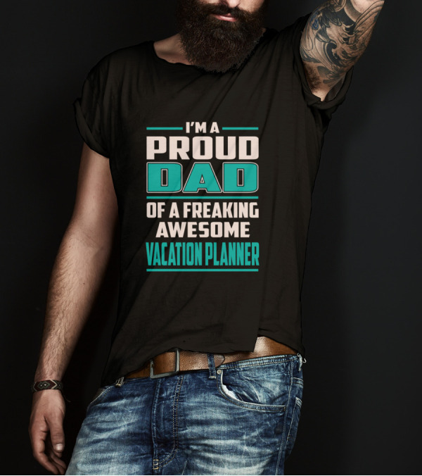 I'm A Proud Dad Of A Freaking Awesome Vacation Planner T-Shirt