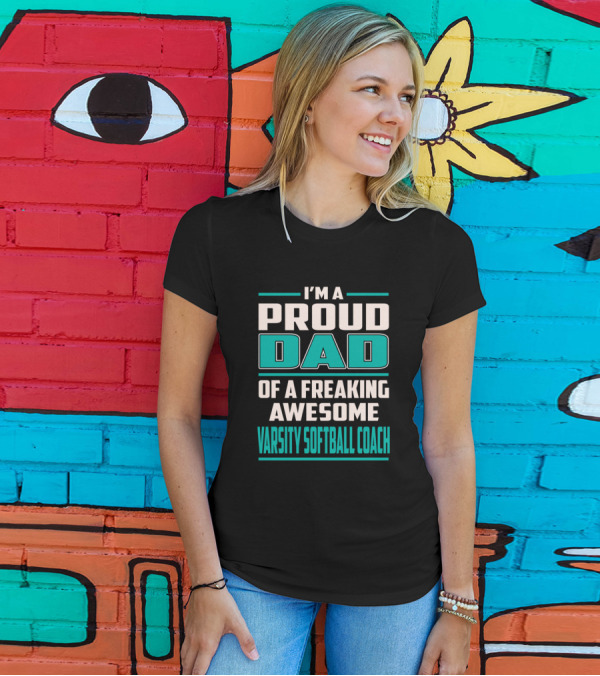 I'M A PROUD DAD OF A FREAKING AWESOME VARSITY SOFTBALL COACH T-Shirt