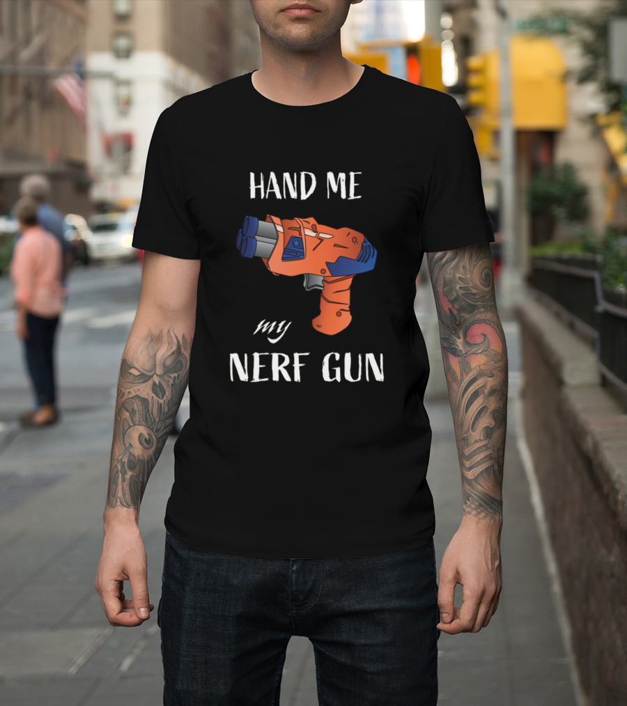 Hand Me My Nerf Gun Blaster Toy Fun T-Shirt