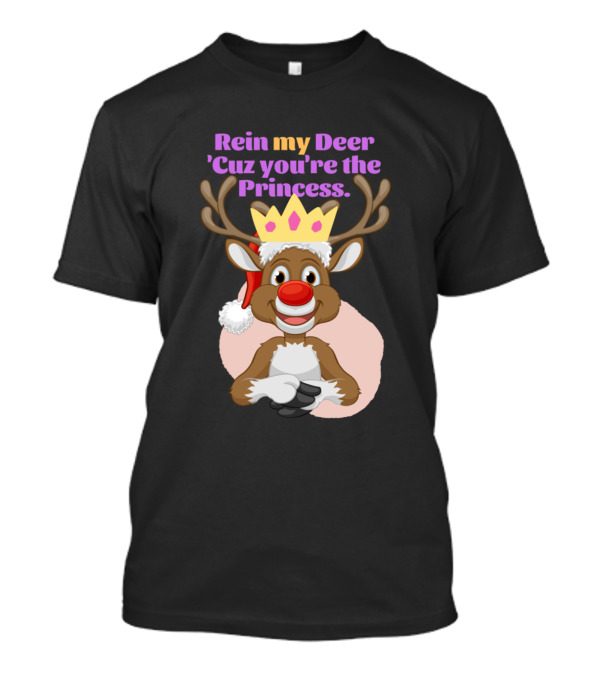 Rein My Deer 'Cuz You're The Princess Reindeer With Crown And Antlers T-Shirt