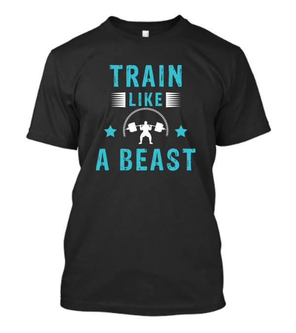 Train Like A Beast Workout Gym Wear T-Shirt