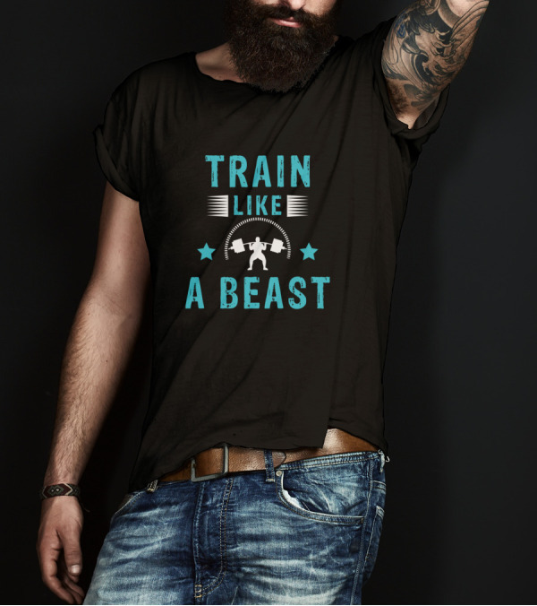 Train Like A Beast Workout Gym Wear T-Shirt
