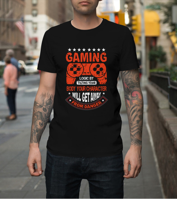 Shirt: GAMING LOGIC BY TILTING YOUR BODY YOUR CHARACTER WILL GET AWAY FROM DANGER T-Shirt GAMING LOGIC BY TILTING YOUR BODY YOUR CHARACTER WILL GET AWAY FROM DANGER T-Shirt