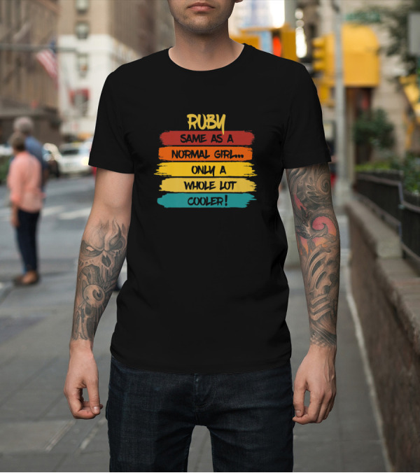 Shirt: Ruby Same As A Normal Girl Only A Whole Lot Cooler Birthday Personalized Name T-Shirt Ruby Same As A Normal Girl Only A Whole Lot Cooler Birthday Personalized Name T-Shirt