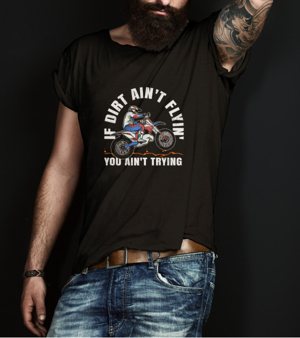 If Dirt Ain't Flyin You Ain't Trying Funny Dirt Bike Moto Mx T-Shirt