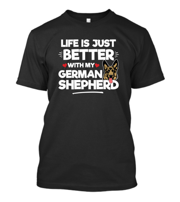 Life Is Just Better With My German Shepherd T-Shirt