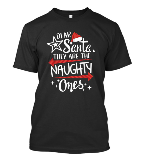 Dear Santa They Are The Naughty Ones Funny Merry Christmas T-Shirt