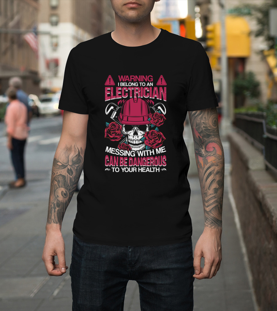 WARNING I BELONG TO AN ELECTRICIAN MESSING WITH ME CAN BE DANGEROUS TO YOUR HEALTH T-Shirt