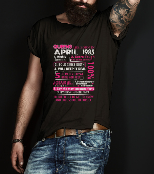 Queens Are Born In April 1985 Bold Eccentric Sarcastic Fiercely Loyal T-Shirt