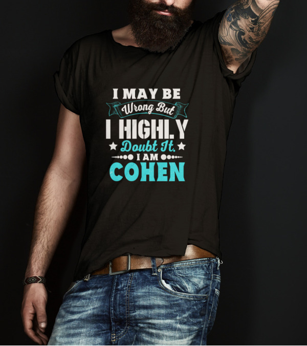I May Be Wrong But I Highly Doubt It I Am Cohen T-Shirt
