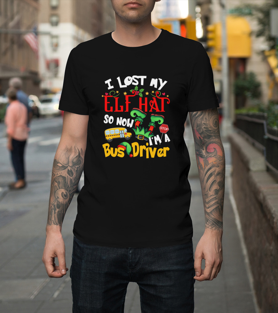 I Lost My Elf Hat So Now I'm A Bus Driver T-Shirt