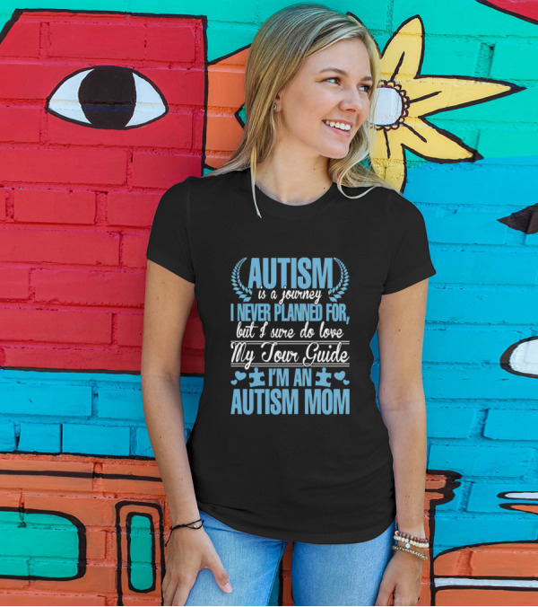 Autism Is A Journey I Never Planned For But I Sure Do Love My Tour Guide I’m An Autism Mom T-Shirt