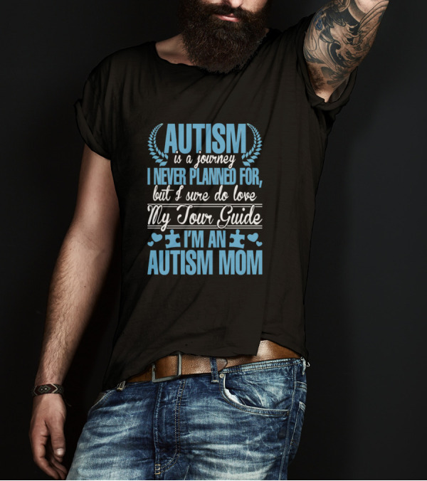 Autism Is A Journey I Never Planned For But I Sure Do Love My Tour Guide I’m An Autism Mom T-Shirt